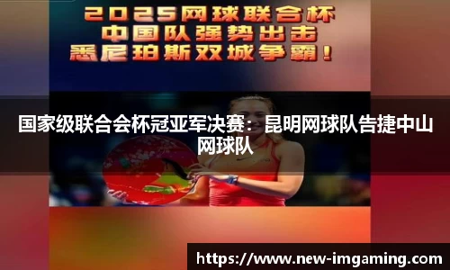 国家级联合会杯冠亚军决赛：昆明网球队告捷中山网球队